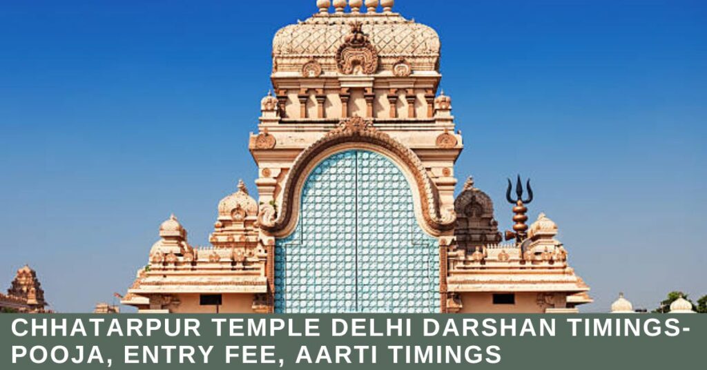 Chhatarpur Temple Delhi Darshan Timings- Pooja, Entry Fee, Aarti Timings