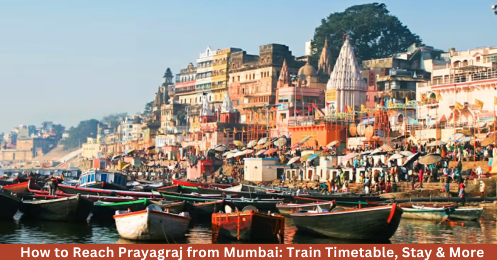 How to Reach Prayagraj from Mumbai Train Timetable, Stay & More